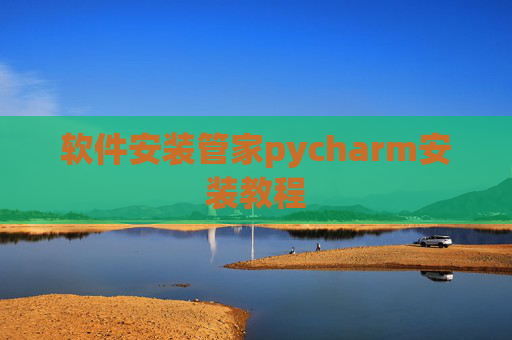 软件安装管家pycharm安装教程 软件安装管家pycharm安装教程